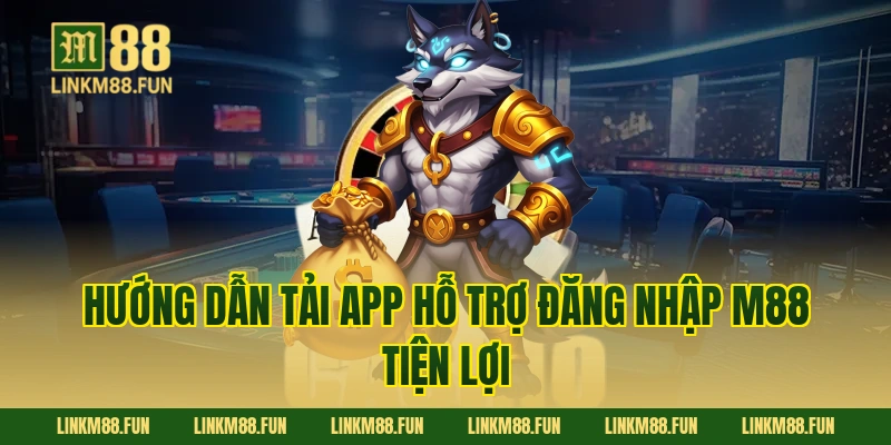 Hướng dẫn tải app hỗ trợ Đăng Nhập M88 tiện lợi